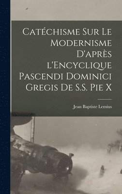 Catchisme sur le modernisme d'aprs l'Encyclique Pascendi Dominici Gregis de S.S. Pie X 1