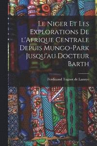 bokomslag Le Niger et les explorations de l'Afrique centrale depuis Mungo-Park jusqu'au Docteur Barth