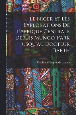 Ferdinand Tugnot De Lanoye - Niger et les explorations de l'Afrique centrale depuis Mungo-Park jusqu'au Docteur Barth, Häftad