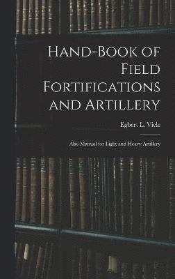 Hand-book of Field Fortifications and Artillery; Also Manual for Light and Heavy Artillery 1