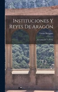 bokomslag Instituciones y reyes de Aragón; [San Juan de la Peña]
