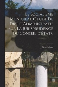 bokomslag Le socialisme municipal (tude de droit administratif sur la jurisprudence du conseil d'tat)..