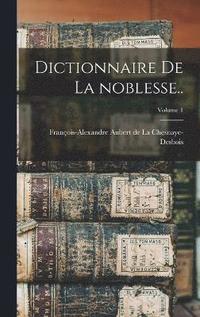 bokomslag Dictionnaire de la noblesse..; Volume 1