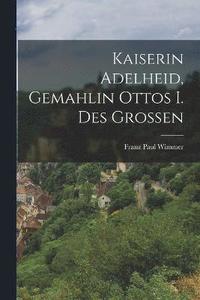 bokomslag Kaiserin Adelheid, Gemahlin Ottos I. Des Grossen