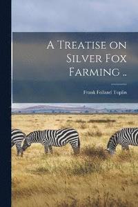 bokomslag A Treatise on Silver fox Farming ..