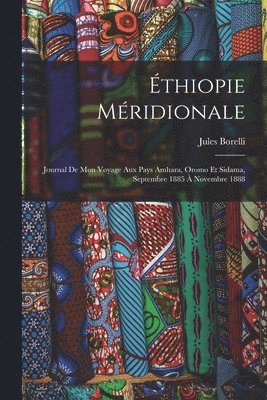 thiopie mridionale; journal de mon voyage aux pays Amhara, Oromo et Sidama, septembre 1885  novembre 1888 1