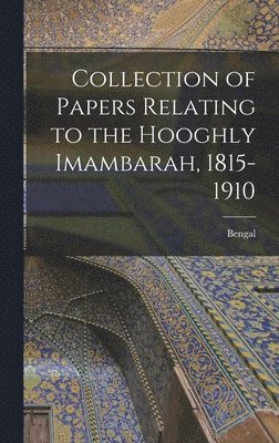 Collection of Papers Relating to the Hooghly Imambarah, 1815-1910 1