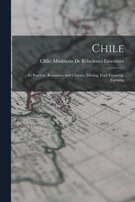 Chile; its Position, Resources and Climate, Mining, Fruit Growing, Farming 1