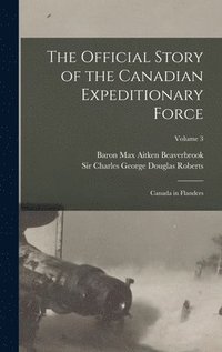 bokomslag The Official Story of the Canadian Expeditionary Force