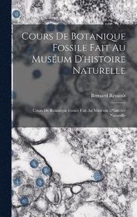 bokomslag Cours De Botanique Fossile Fait Au Musum D'histoire Naturelle