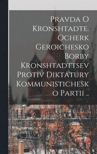 bokomslag Pravda o Kronshtadte. Ocherk geroichesko borby Kronshtadttsev protiv diktatury Kommunistichesko Partii ..