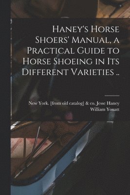 William Youatt - Haney's Horse Shoers' Manual, a Practical Guide to Horse Shoeing in its Different Varieties .., Häftad