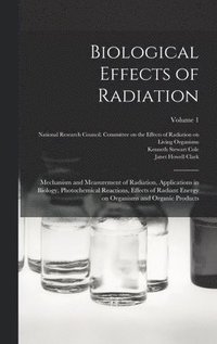 bokomslag Biological Effects of Radiation; Mechanism and Measurement of Radiation, Applications in Biology, Photochemical Reactions, Effects of Radiant Energy on Organisms and Organic Products; Volume 1
