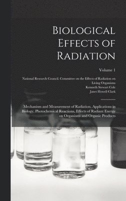 Benjamin M 1872-1956 Duggar, Janet Howell Clark, National Research Council (U S Com - Biological Effects of Radiation; Mechanism and Measurement of Radiation, Applications in Biology, Photochemical Reactions, Effects of Radiant Energy on Organisms and Organic Products; Volume 1, Inbunden