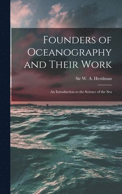 bokomslag Founders of Oceanography and Their Work; an Introduction to the Science of the Sea