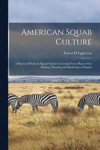 bokomslag American Squab Culture; a Practical Work on Squab Culture Covering Every Phase of the Raising, Housing and Marketing of Squabs
