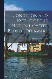 bokomslag Condition and Extent of the Natural Oyster Beds of Delaware
