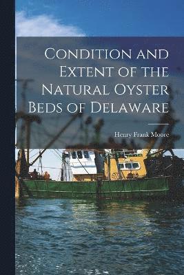 Henry Frank Moore - Condition and Extent of the Natural Oyster Beds of Delaware, Häftad