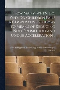 bokomslag How Many, When do, why do Children Fail? A Cooperative Study as to Means of Reducing Non-promotion and Undue Acceleration ..