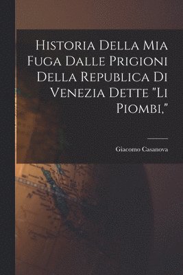 bokomslag Historia della mia fuga dalle prigioni della republica di Venezia dette &quot;li Piombi,&quot;