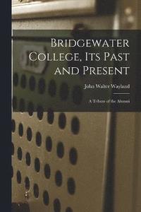 bokomslag Bridgewater College, its Past and Present; a Tribute of the Alumni