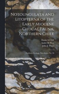 bokomslag Notoungulata and Litopterna of the Early Miocene Chucal Fauna, Northern Chile