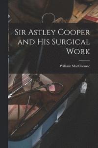 bokomslag Sir Astley Cooper and his Surgical Work