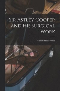 bokomslag Sir Astley Cooper and his Surgical Work