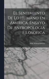bokomslag El sentimiento de lo humano en America, ensayo de antropologia filosofica