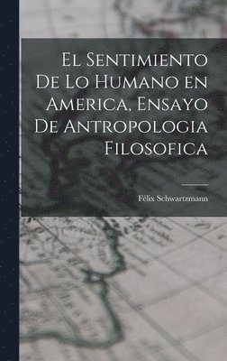 Félix Schwartzmann - sentimiento de lo humano en America, ensayo de antropologia filosofica, Inbunden