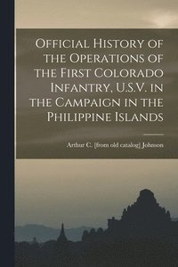 bokomslag Official History of the Operations of the First Colorado Infantry, U.S.V. in the Campaign in the Philippine Islands