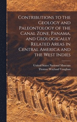 bokomslag Contributions to the Geology and Paleontology of the Canal Zone, Panama, and Geologically Related Areas in Central America and the West Indies