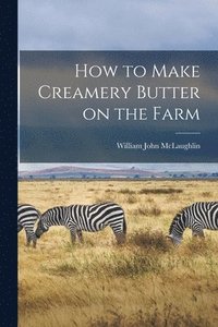bokomslag How to Make Creamery Butter on the Farm