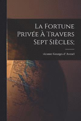 bokomslag La fortune prive  travers sept sicles;