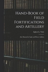 bokomslag Hand-book of Field Fortifications and Artillery; Also Manual for Light and Heavy Artillery