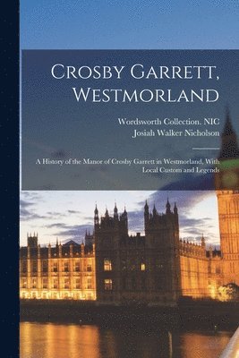 bokomslag Crosby Garrett, Westmorland; a History of the Manor of Crosby Garrett in Westmorland, With Local Custom and Legends