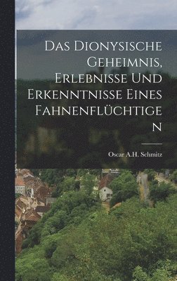 Oscar a H Schmitz, Oscar a. H. Schmitz, Oscar A.H. Schmitz - dionysische Geheimnis, Erlebnisse und Erkenntnisse eines Fahnenflüchtigen, Inbunden