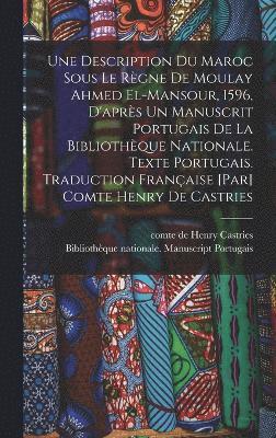 Description du Maroc sous le règne de Moulay Ahmed El-Mansour, 1596, d'après un manuscrit portugais de la Bibliothèque nationale. Texte portugais. Traduction française [par] Comte Henry de Castries