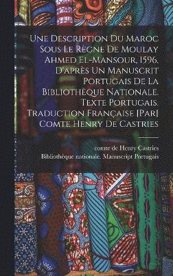 Une Description du Maroc sous le rgne de Moulay Ahmed El-Mansour, 1596, d'aprs un manuscrit portugais de la Bibliothque nationale. Texte portugais. Traduction franaise [par] Comte Henry de 1