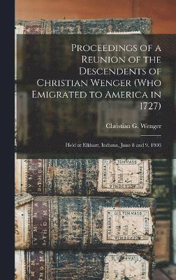 Proceedings of a Reunion of the Descendents of Christian Wenger (who Emigrated to America in 1727) 1