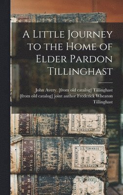 A Little Journey to the Home of Elder Pardon Tillinghast 1