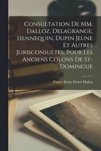 bokomslag Consultation de MM. Dalloz, Delagrange, Hennequin, Dupin jeune et autres jurisconsultes, pour les anciens colons de St-Domingue