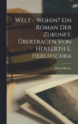 bokomslag Welt - wohin? Ein Roman der Zukunft. Übertragen von Herberth E. Herlitschka