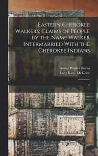 bokomslag Eastern Cherokee Walkers; Claims of People by the Name Walker Intermarried With the Cherokee Indians