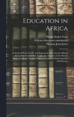 Thomas Jesse Jones, Phelps-Stokes Fund - Education in Africa; a Study of West, South, and Equatorial Africa by the African Education Commission, Under the Auspices of the Phelps-Stokes Fund and Foreign Mission Societies of North America and Europe;, Inbunden