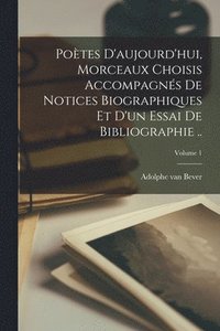 bokomslag Potes d'aujourd'hui, morceaux choisis accompagns de notices biographiques et d'un essai de bibliographie ..; Volume 1