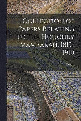 Collection of Papers Relating to the Hooghly Imambarah, 1815-1910 1
