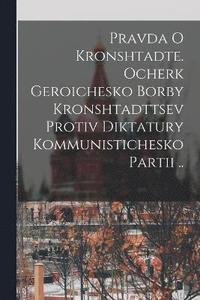 bokomslag Pravda o Kronshtadte. Ocherk geroichesko borby Kronshtadttsev protiv diktatury Kommunistichesko Partii ..