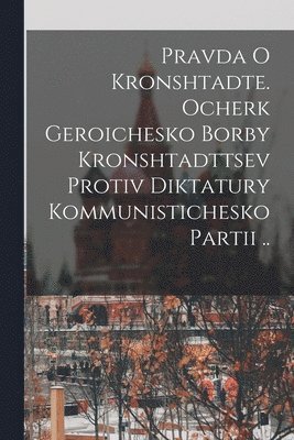 bokomslag Pravda o Kronshtadte. Ocherk geroichesko borby Kronshtadttsev protiv diktatury Kommunistichesko Partii ..