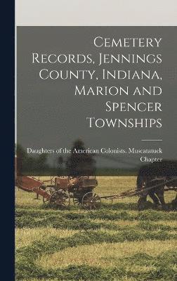 Cemetery Records, Jennings County, Indiana, Marion and Spencer Townships 1